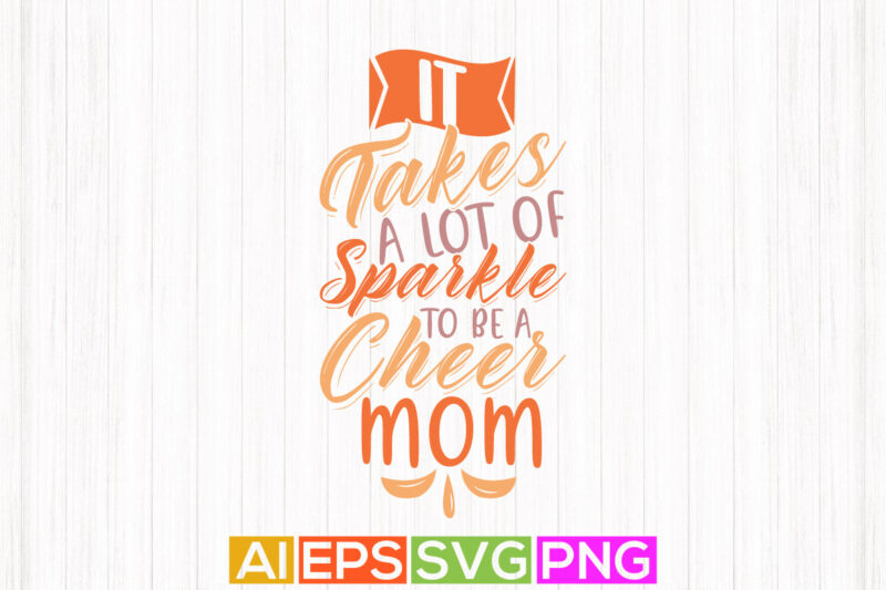 it takes a lot of sparkle to be a cheer mom graphic tees, mother day design, celebration gift for mom illustration art