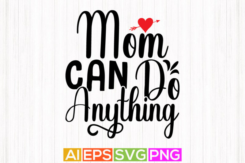 mom can do anything, women’s day, mom quote t shirt design, mom lover typography vector design