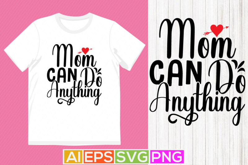 mom can do anything, women’s day, mom quote t shirt design, mom lover typography vector design