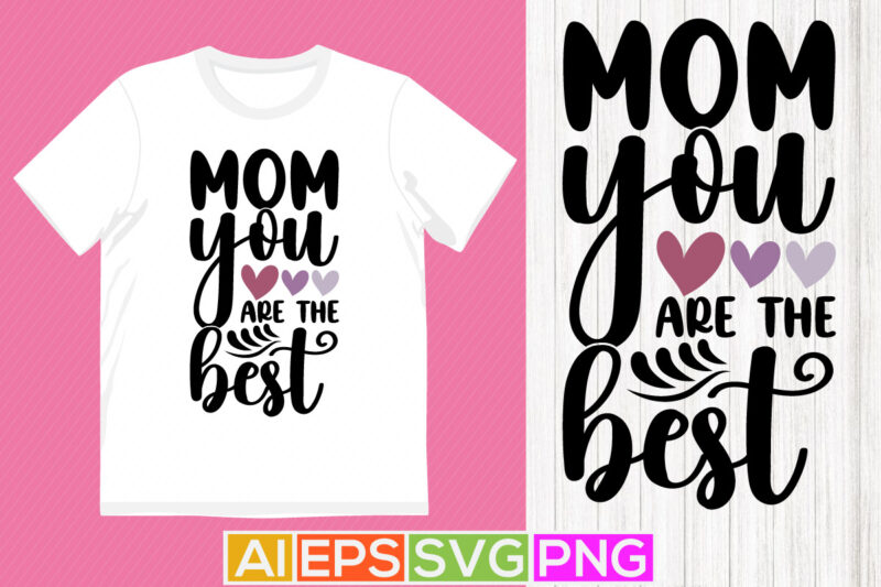 mom you are the best, abstract best mother design, mom day graphic gift t shirt