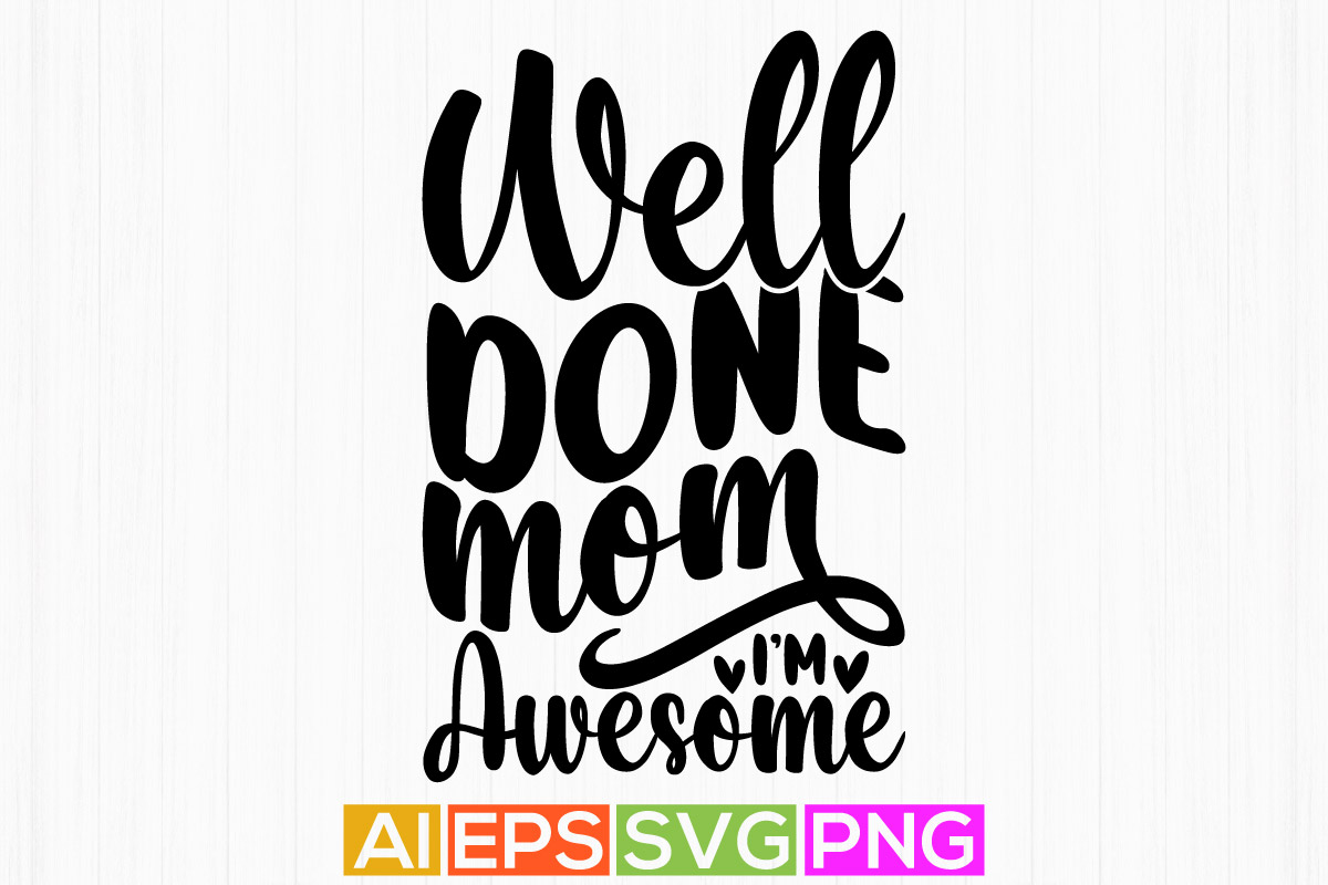 well done mom i'm awesome, handwriting mother graphic, holiday design ...