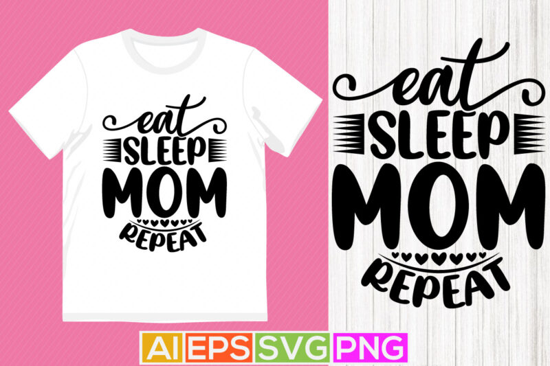 eat sleep mom repeat, i love you mom lettering design, funny mom graphics