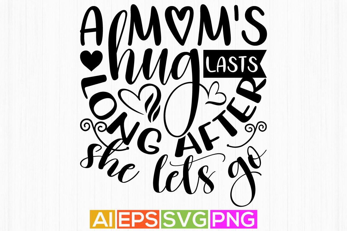 a-mom-s-hug-lasts-long-after-she-lets-go-mom-day-typography-t-shirt-heart-love-mom-greeting