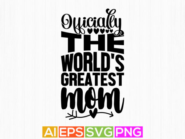 Officially the world’s greatest mom greeting, greatest mom calligraphy vintage style vector design