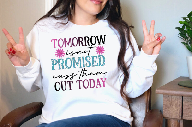 #Sarcastic Mega T-Shirt Bundle#Sarcastic Sublimation Bundle.Sarcasm Sublimation Bundle,Sarcastic Sublimation PNG,Sarcasm SVG Bundle Quotes,tomorrow is not promised cuss them out today Sublimation Design, tomorrow is not promised cuss them out today