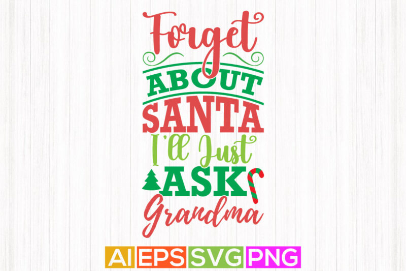 forget about santa i’ll just ask grandma, happy new year christmas gift grandma lover tee greeting design