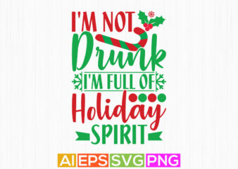 i’m not drunk i’m full of holiday spirit, holiday event christmas funny quotes tee template t shirt design for sale