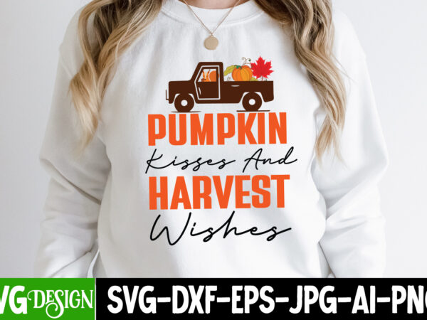 Pumpkin kisses and harvest wishes t-shirt design, pumpkin kisses and harvest wishes svg cut file , fall svg bundle, fall svg, hello fall svg, autumn svg, thanksgiving svg, fall cut