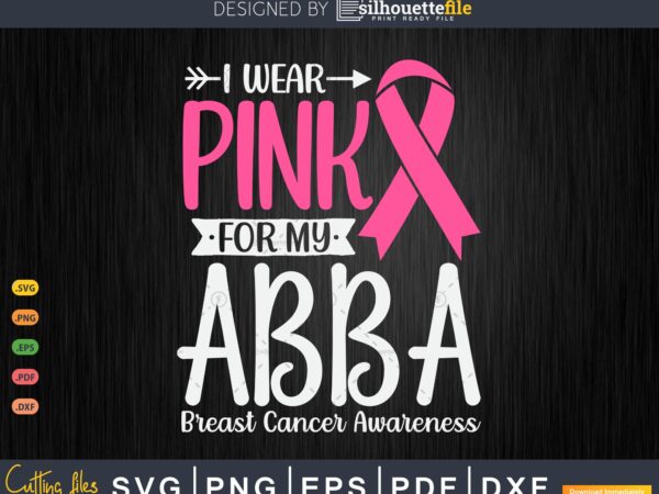 I wear pink for my abba breast cancer svg & png t shirt design for sale