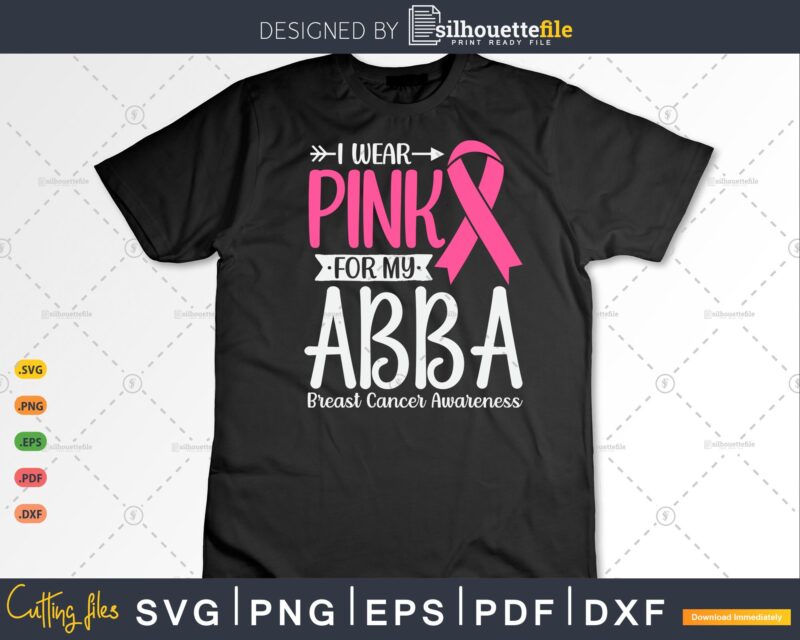 I wear Pink for my Abba Breast Cancer SVG & PNG