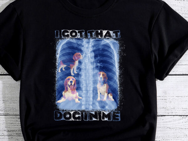 I got that dog in me xray meme pc (beagle) t shirt design for sale