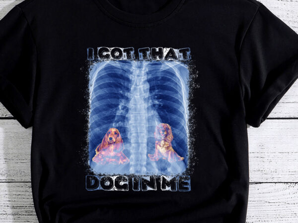 I got that dog in me xray meme pc (cocker spaniel ) t shirt design for sale