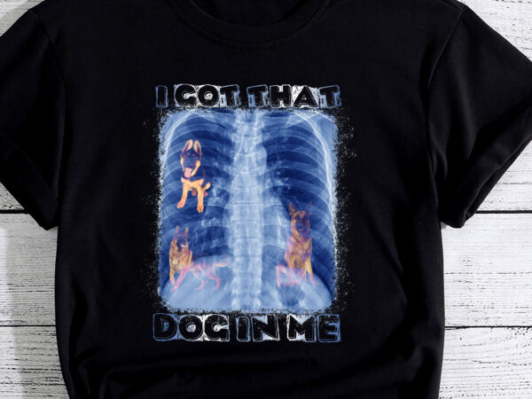 I got that dog in me xray meme pc (german shepherd) t shirt design for sale