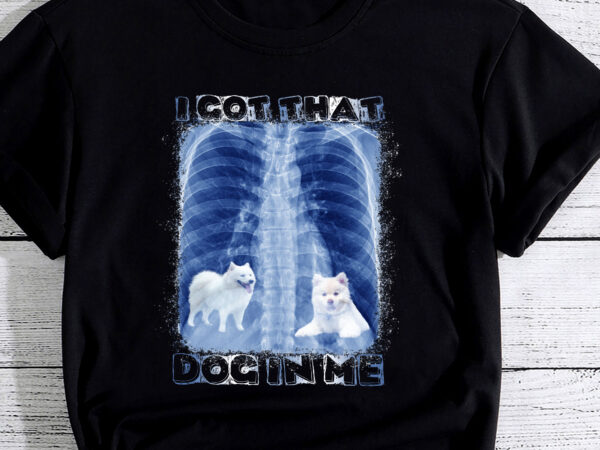 I got that dog in me xray meme pc (samoyed) t shirt design for sale