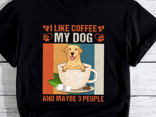 I like coffee my labrador retriever dog and maybe 3 people pc t shirt design for sale