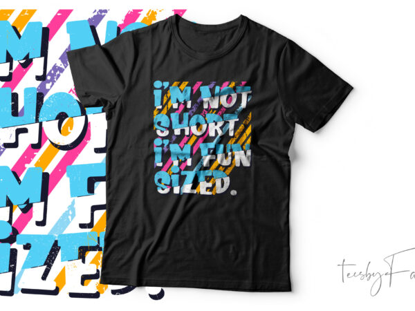 I am not short i am fun sized t shirt design for sale