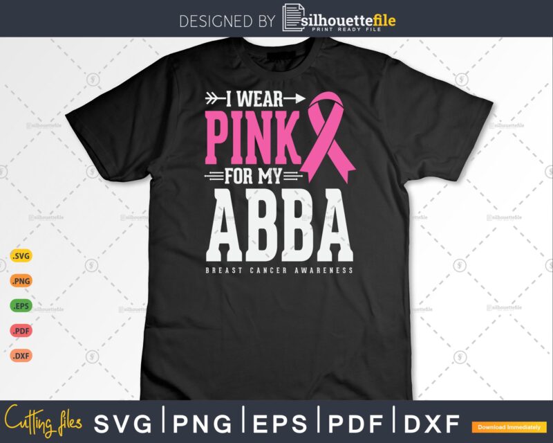 I wear Pink for my Abba Breast Cancer Awareness Svg & Png