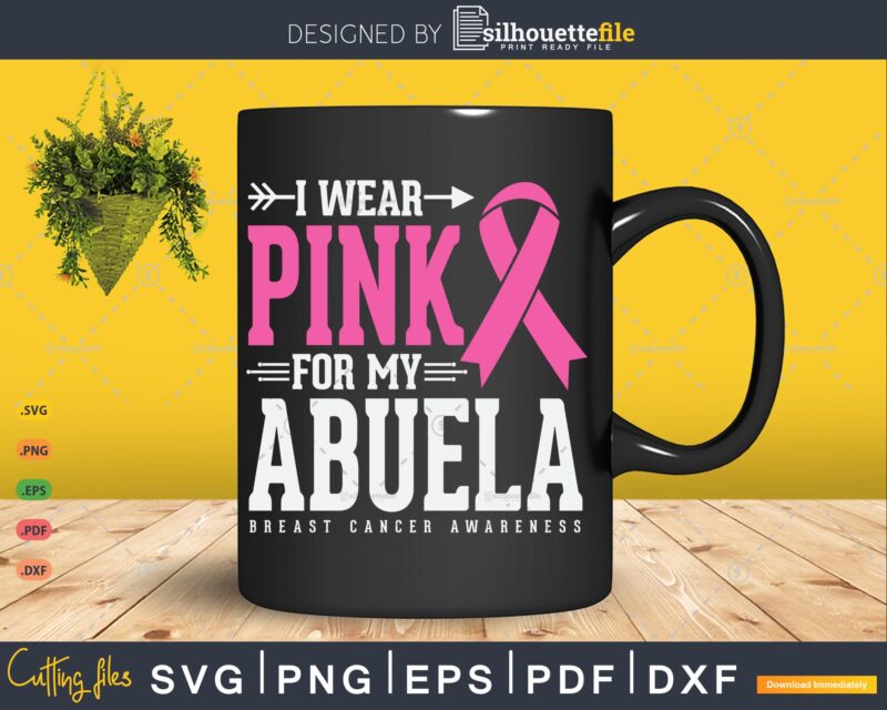 I wear Pink for my Abuela Breast Cancer Awareness Svg Cut Files