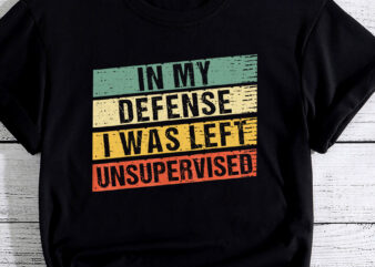 In My Defense I Was Left Unsupervised Funny Retro Vintage PC t shirt design for sale