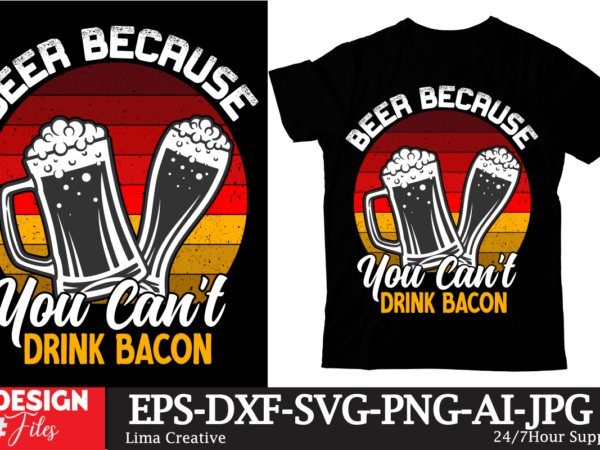 Beer because you cant drink bacon t-shirt design,beer t-shirt design ,sadrink beer t-shirt design,beers,30 beers,dutch beers,types of beers,best craft beers,champagne of beers,beer,veer,sam seder,amsterdam craft beers,best dutch craft beers,dance fever,seder majority,beer