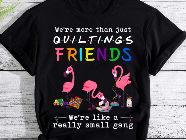 Quilting flamingo were more than just quilting friends pc t shirt illustration