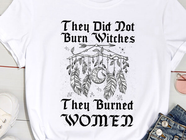 They did not burn witches they burn women – feminist pc t shirt designs for sale