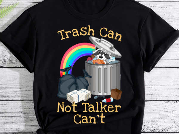 Trash can not talker can’t t-shirt pc