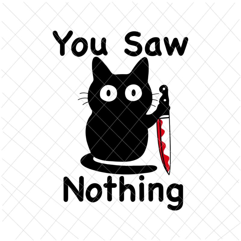 You Saw Nothing Svg, Funny Black Cat Quote Svg, Cat Quote Svg, Funny Cat Svg