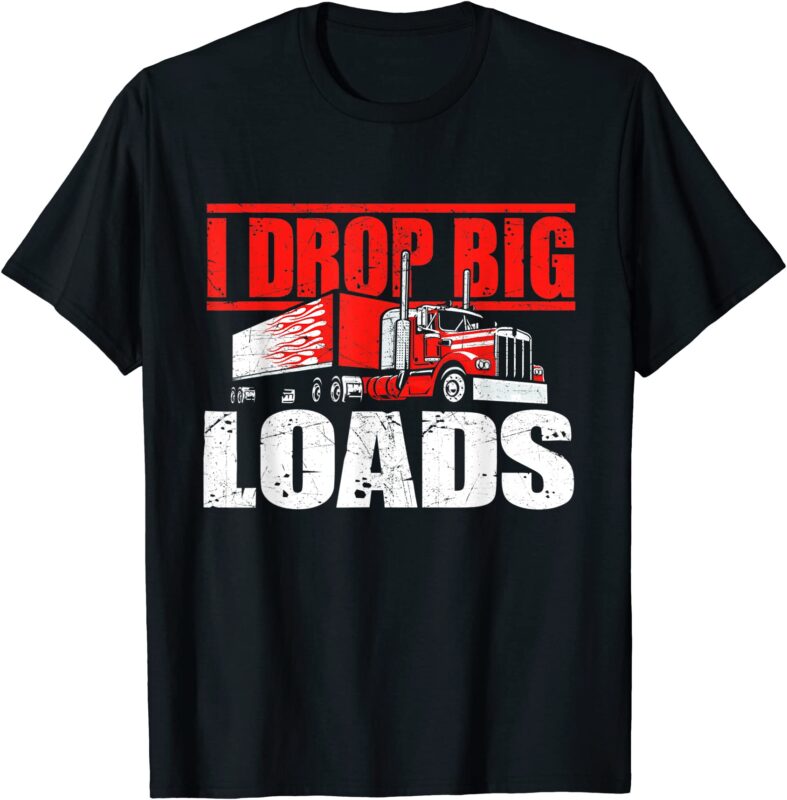 https://www.buytshirtdesigns.net/wp-content/uploads/2023/07/i-drop-big-loads-semi-truck-driver-trucking-truckers-t-shirt-men-787x800.jpg