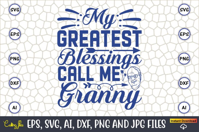 My Greatest Blessings Call Me Granny,Grandparents Day, Grandparents Day t-shirt, Grandparents Day design,Grandparents Day Svg Bundle, Grandpa Svg, Grandkids Svg, Grandma Life Svg, Nana Svg, Happy Grandparents Day, Grandma Shirt,