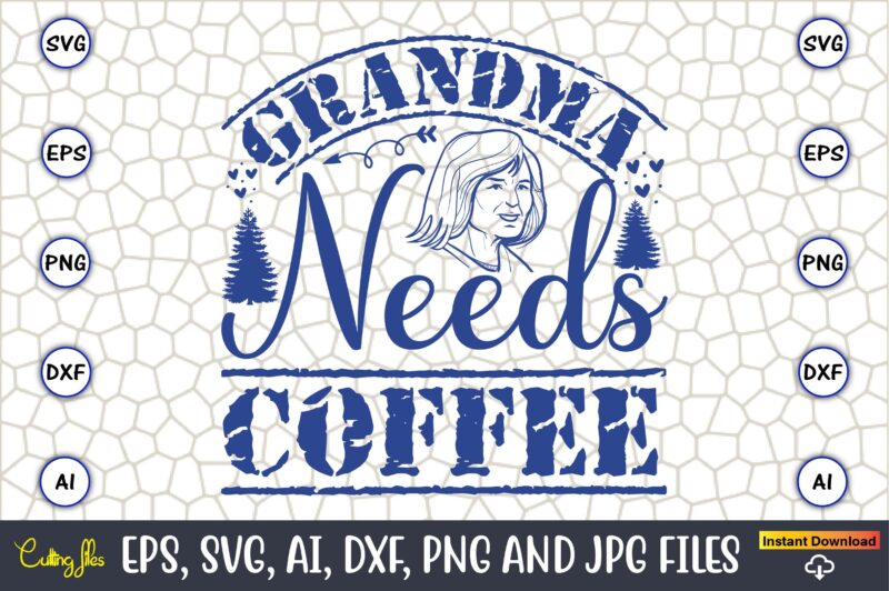 Grandma Needs Coffee,Grandparents Day, Grandparents Day t-shirt, Grandparents Day design,Grandparents Day Svg Bundle, Grandpa Svg, Grandkids Svg, Grandma Life Svg, Nana Svg, Happy Grandparents Day, Grandma Shirt, Vintage Design,Grandparents svg,