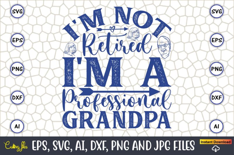 I'm Not Retired I'm A Professional Grandpa,Grandparents Day, Grandparents Day t-shirt, Grandparents Day design,Grandparents Day Svg Bundle, Grandpa Svg, Grandkids Svg, Grandma Life Svg, Nana Svg, Happy Grandparents Day, Grandma