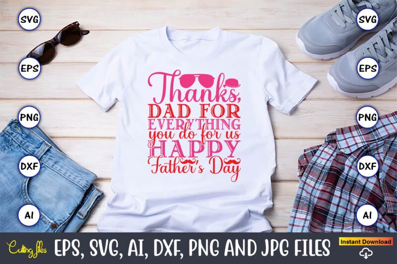 Thanks, Dad For Everything You Do For Us Happy Father’s Day,Parents day,Parents day svg bundle, Parents day t-shirt,Fathers Day svg Bundle,SVG,Fathers t-shirt, Fathers svg, Fathers svg vector, Fathers vector t-shirt,