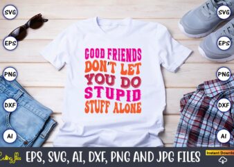 Good Friends Don’t Let You Do Stupid Stuff Alone, Friendship,Friendship SVG bundle, Best Friends SVG files, Friendship, Friendship svg, Friendship t-shirt, Friendship design, Friendship vector, Friendship svg design,Friends SVG for
