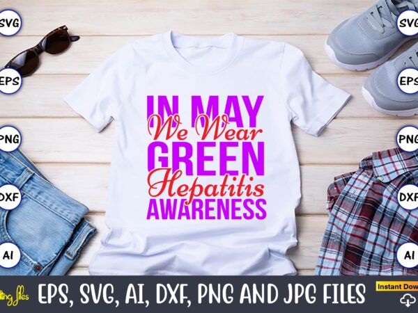 In may we wear green hepatitis awareness,hepatitis day, hepatitis day t-shirt, hepatitis day design, hepatitis day t-shirt design, hepatitis daydesign bundle,i wear red and yellow svg png, hepatitis awareness svg,