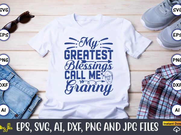 My greatest blessings call me granny,grandparents day, grandparents day t-shirt, grandparents day design,grandparents day svg bundle, grandpa svg, grandkids svg, grandma life svg, nana svg, happy grandparents day, grandma shirt,