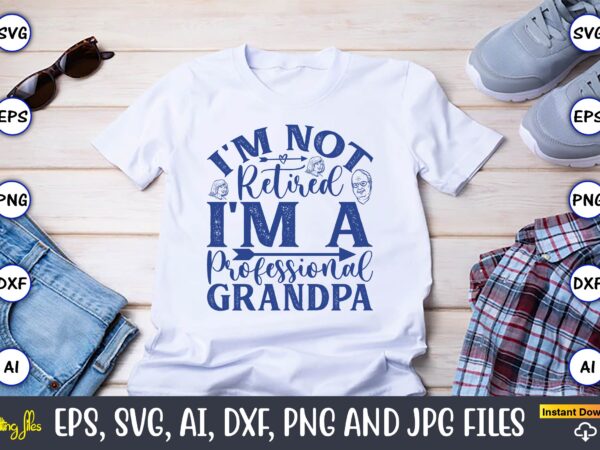 I’m not retired i’m a professional grandpa,grandparents day, grandparents day t-shirt, grandparents day design,grandparents day svg bundle, grandpa svg, grandkids svg, grandma life svg, nana svg, happy grandparents day, grandma