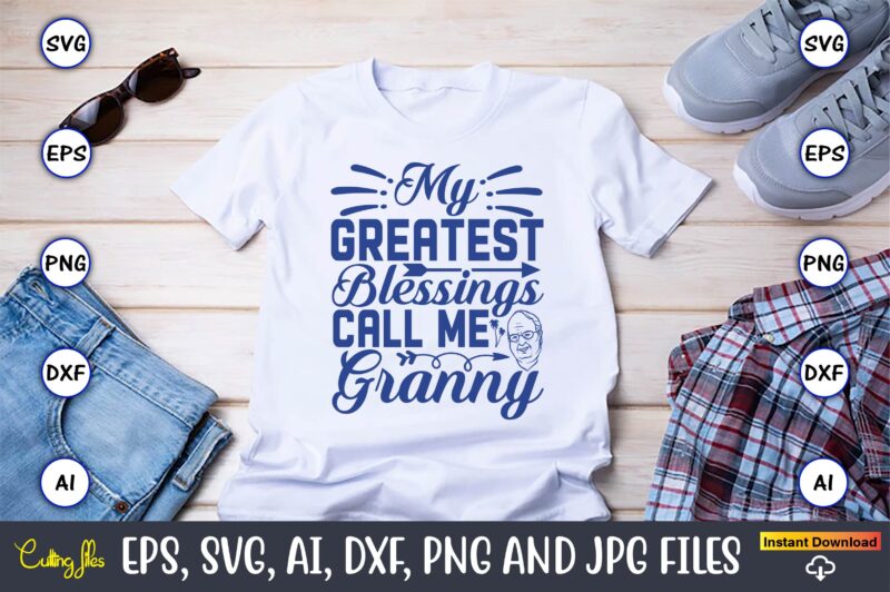 My Greatest Blessings Call Me Granny,Grandparents Day, Grandparents Day t-shirt, Grandparents Day design,Grandparents Day Svg Bundle, Grandpa Svg, Grandkids Svg, Grandma Life Svg, Nana Svg, Happy Grandparents Day, Grandma Shirt,