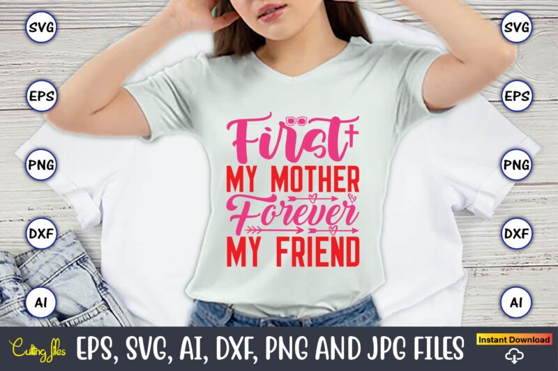 First My Mother Forever My Friend,Parents day,Parents day svg bundle, Parents day t-shirt,Fathers Day svg Bundle,SVG,Fathers t-shirt, Fathers svg, Fathers svg vector, Fathers vector t-shirt, t-shirt, t-shirt design,Dad svg, Daddy