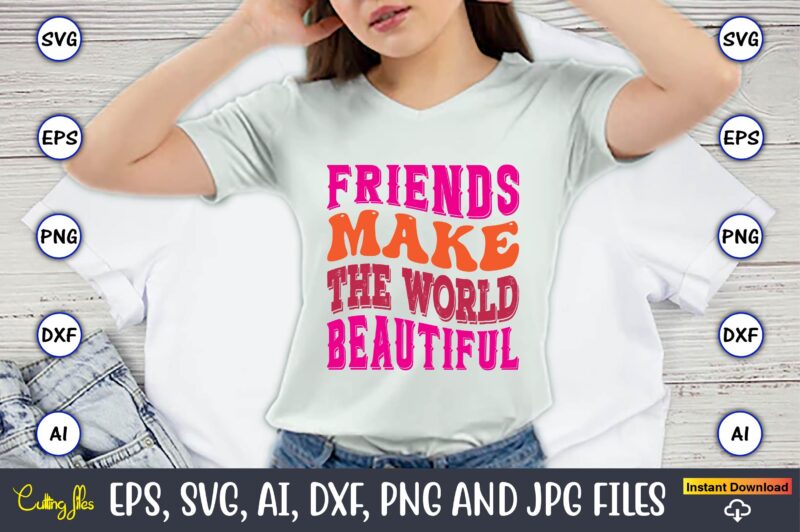 Friends Make The World Beautiful, Friendship,Friendship SVG bundle, Best Friends SVG files, Friendship, Friendship svg, Friendship t-shirt, Friendship design, Friendship vector, Friendship svg design,Friends SVG for cricut, Friendship quotes svg,