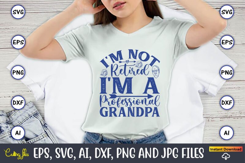 I'm Not Retired I'm A Professional Grandpa,Grandparents Day, Grandparents Day t-shirt, Grandparents Day design,Grandparents Day Svg Bundle, Grandpa Svg, Grandkids Svg, Grandma Life Svg, Nana Svg, Happy Grandparents Day, Grandma