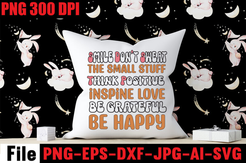 Smile Don’t Sweat The Small Stuff Think Positive Inspine Love Be Grateful Be Happy T-shirt Design,