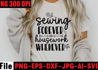 Sewing Forever Housework Whenever T-shirt Design,Beautiful Things Come To The One Stitch At A Time T-shirt Design,Sewing Svg Sewing Png Sewing Bundle Sewing Designs Sewing Cricut Peace Love Sewing Svg
