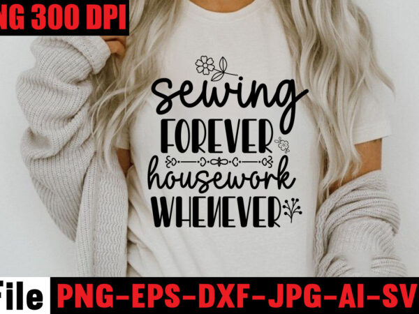 Sewing forever housework whenever t-shirt design,beautiful things come to the one stitch at a time t-shirt design,sewing svg sewing png sewing bundle sewing designs sewing cricut peace love sewing svg