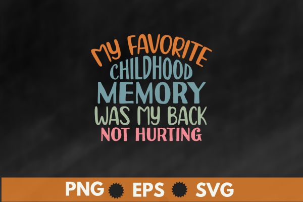 My favorite chilhood memory was my back not hurting t shirt design vector