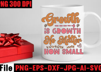 Growth Is Growth No Matter How Small T-shirt Design,Dream It Wish It Do It T-shirt Design,Don’t Look Back You’re Not Going That Way T-shirt Design,Print Ready EPS, SVG, DXF, Be