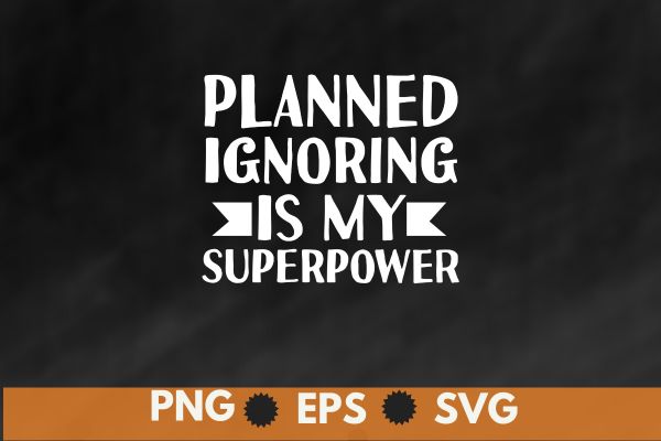 Planned ignoring is my superpower T-shirt design vector, motivation,motivational quotes, self motivation quotes