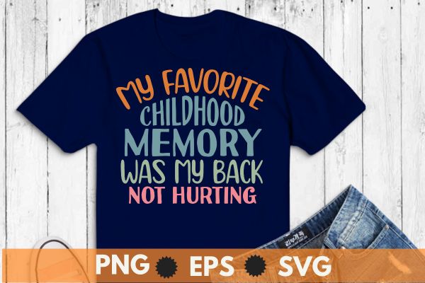 My favorite chilhood memory was my back not hurting t shirt design vector