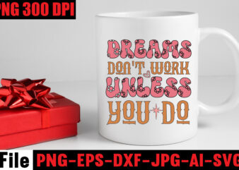 Dreams Don’t Work Unless You Do T-shirt Design,Dream It Wish It Do It T-shirt Design,Don’t Look Back You’re Not Going That Way T-shirt Design,Print Ready EPS, SVG, DXF, Be The