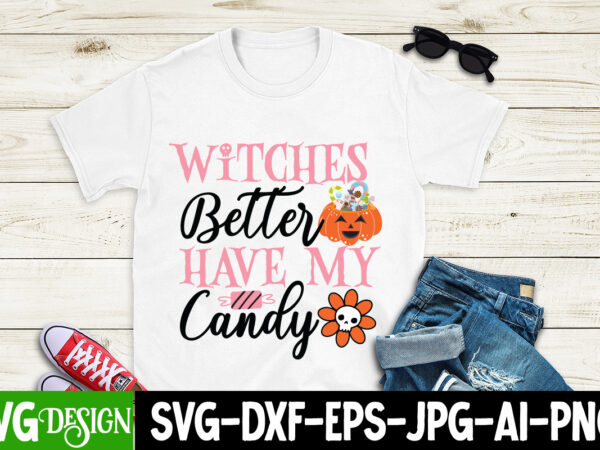 Witches better have my candy t-shirt design, witches better have my candy vector t-shirt design, witches be crazy t-shirt design, witches be crazy vector t-shirt design, happy halloween t-shirt design,